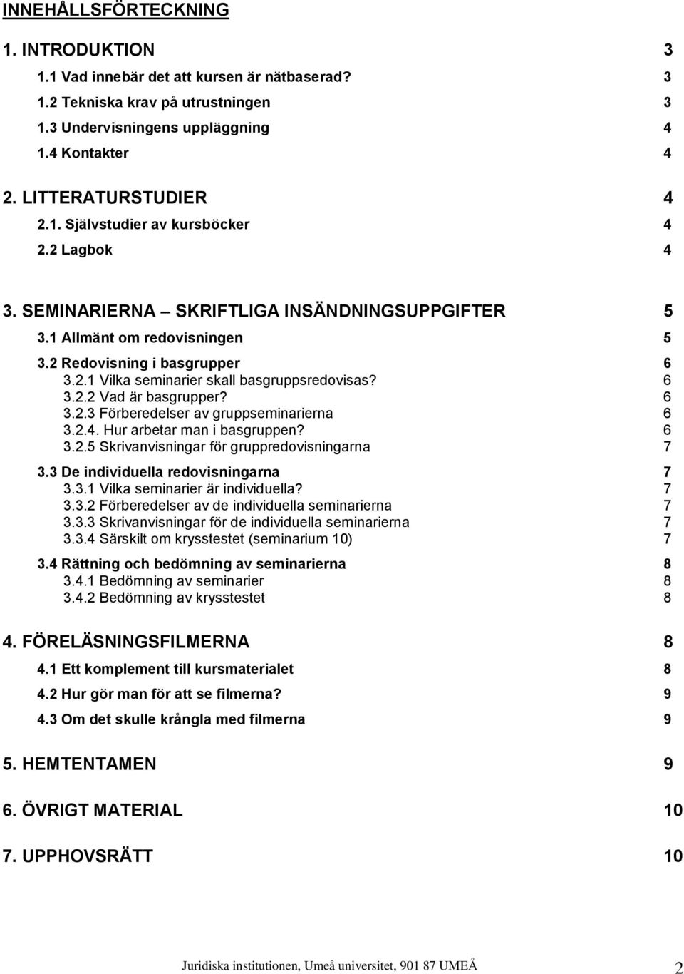 6 3.2.3 Förberedelser av gruppseminarierna 6 3.2.4. Hur arbetar man i basgruppen? 6 3.2.5 Skrivanvisningar för gruppredovisningarna 7 3.3 De individuella redovisningarna 7 3.3.1 Vilka seminarier är individuella?