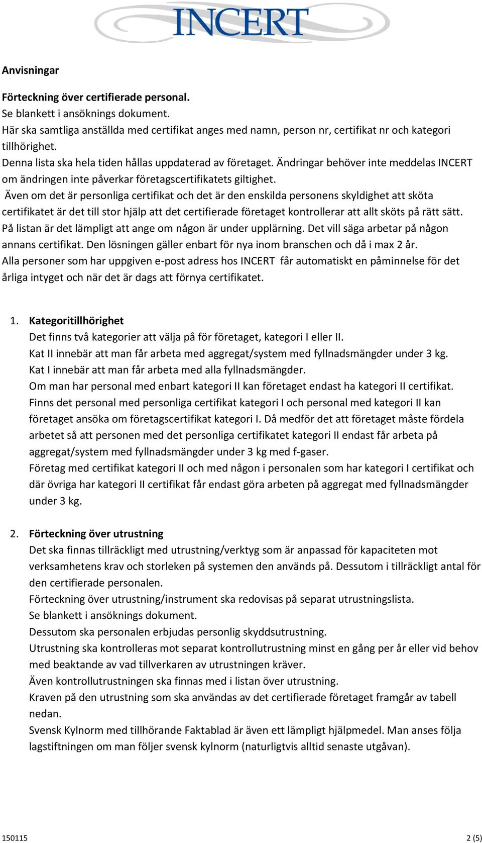 Även om det är personliga certifikat och det är den enskilda personens skyldighet att sköta certifikatet är det till stor hjälp att det certifierade företaget kontrollerar att allt sköts på rätt sätt.