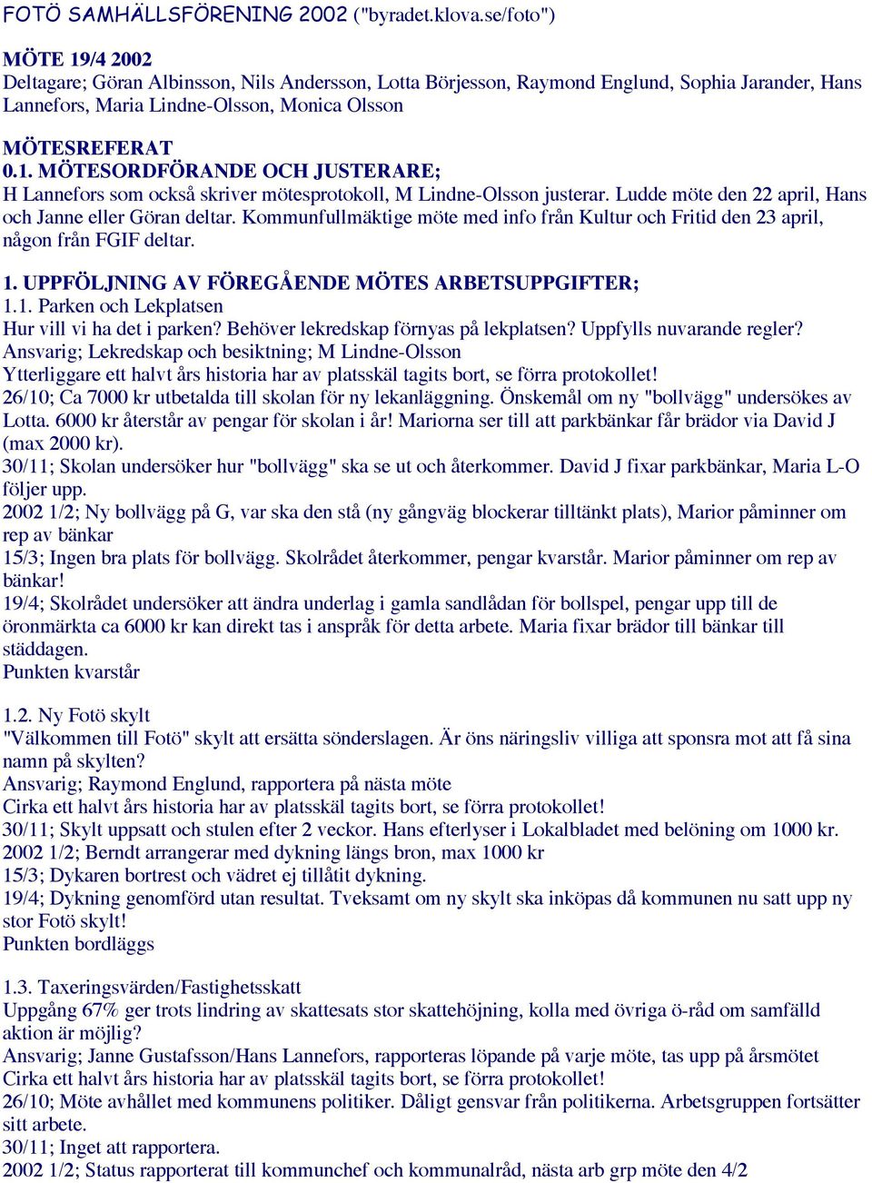 Ludde möte den 22 april, Hans och Janne eller Göran deltar. Kommunfullmäktige möte med info från Kultur och Fritid den 23 april, någon från FGIF deltar. 1.