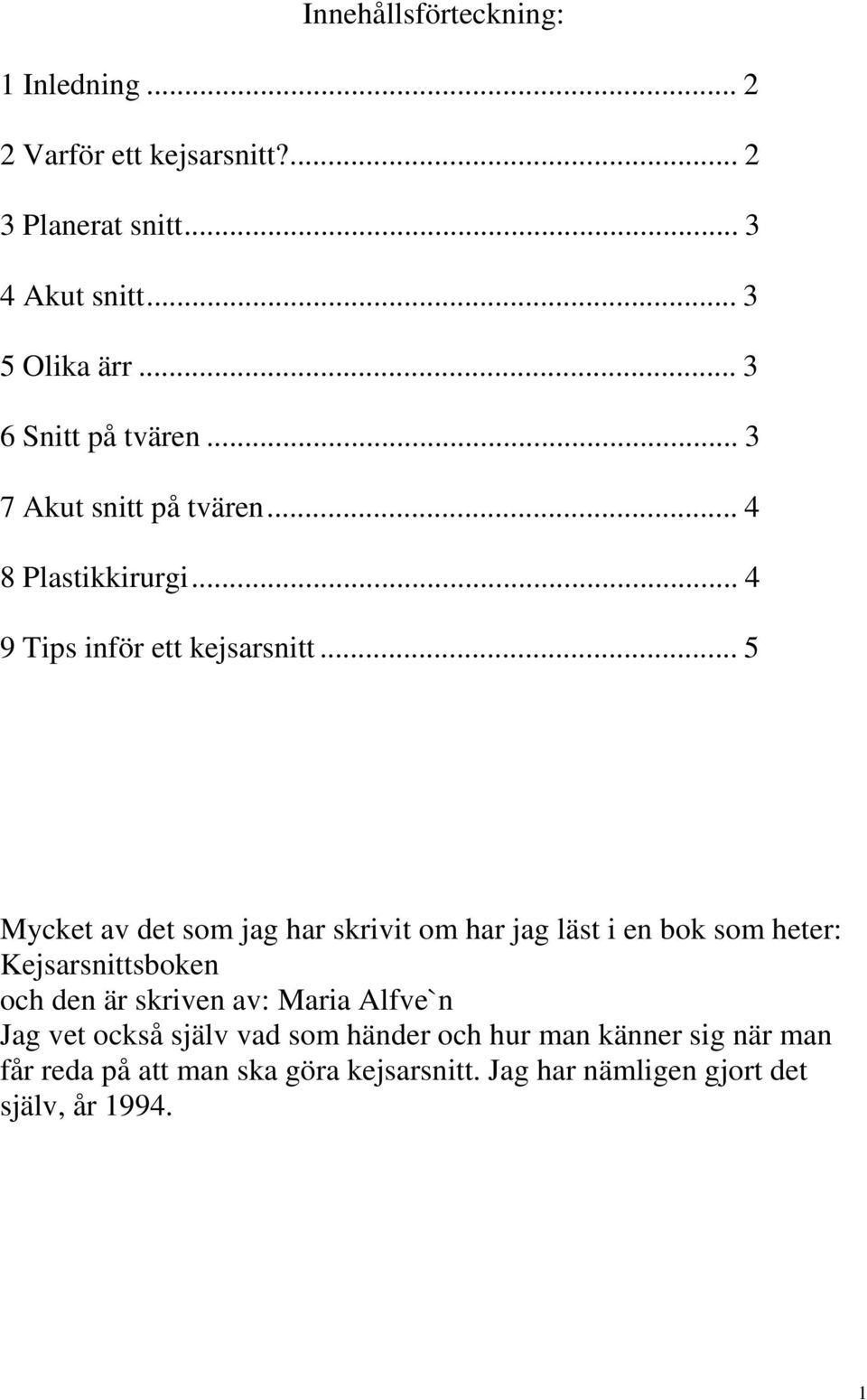 .. 5 Mycket av det som jag har skrivit om har jag läst i en bok som heter: Kejsarsnittsboken och den är skriven av: Maria