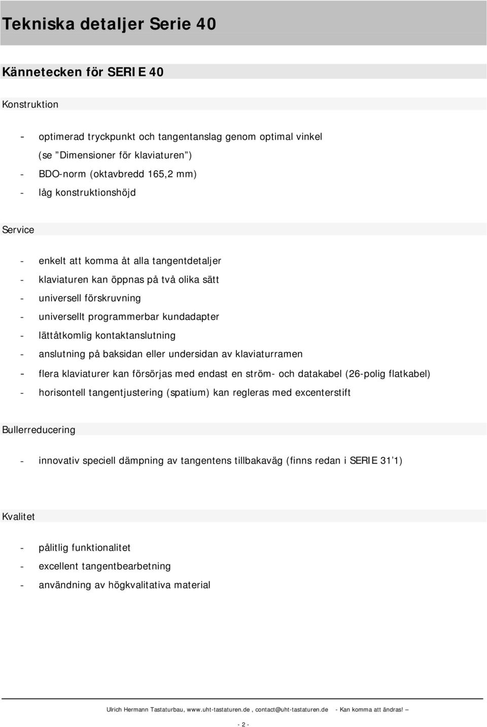 kontaktanslutning - anslutning på baksidan eller undersidan av klaviaturramen - flera klaviaturer kan försörjas med endast en ström- och datakabel (26-polig flatkabel) - horisontell tangentjustering