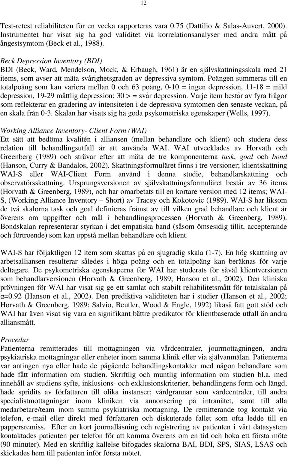 Beck Depression Inventory (BDI) BDI (Beck, Ward, Mendelson, Mock, & Erbaugh, 1961) är en självskattningsskala med 21 items, som avser att mäta svårighetsgraden av depressiva symtom.