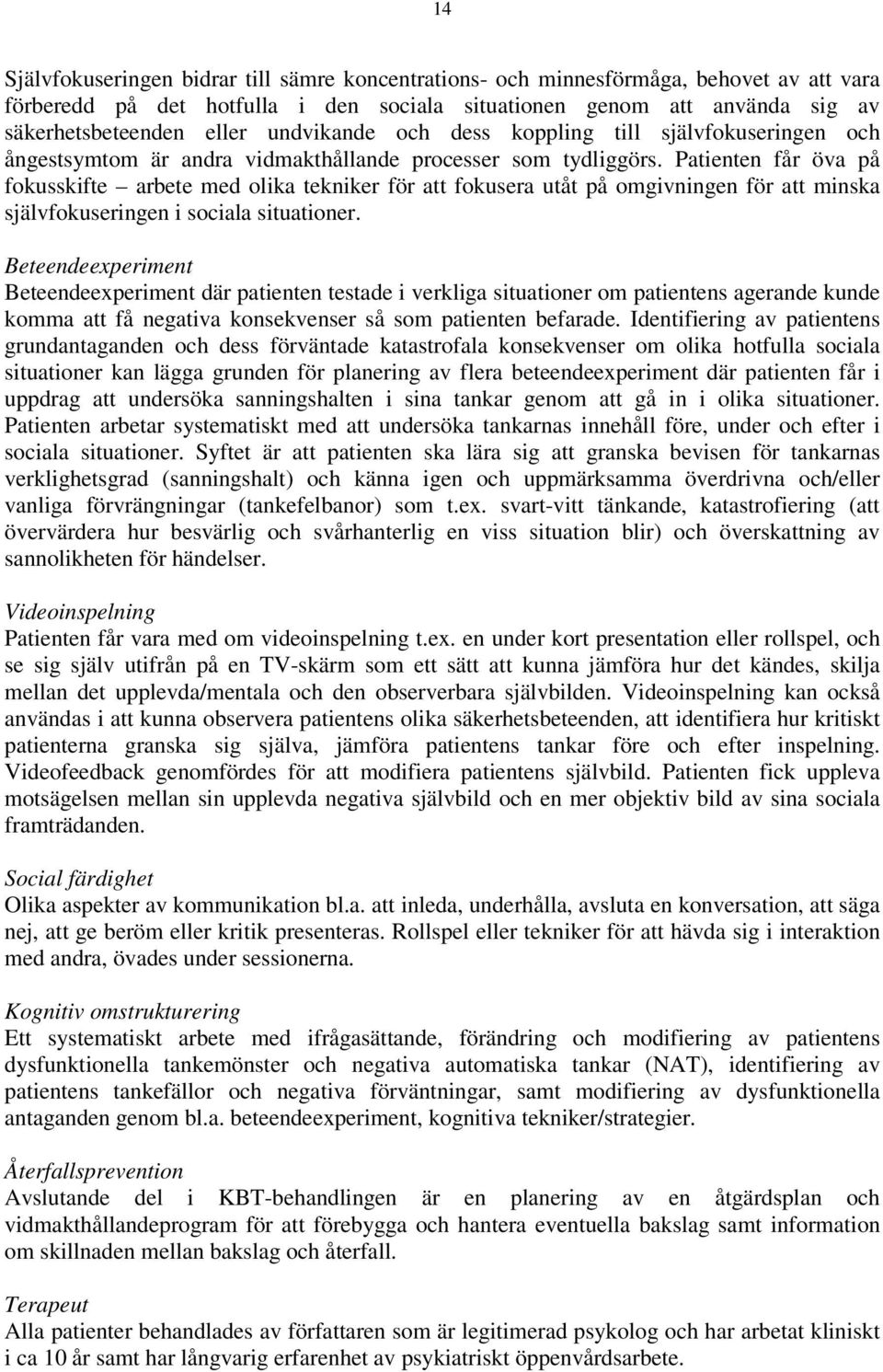 Patienten får öva på fokusskifte arbete med olika tekniker för att fokusera utåt på omgivningen för att minska självfokuseringen i sociala situationer.