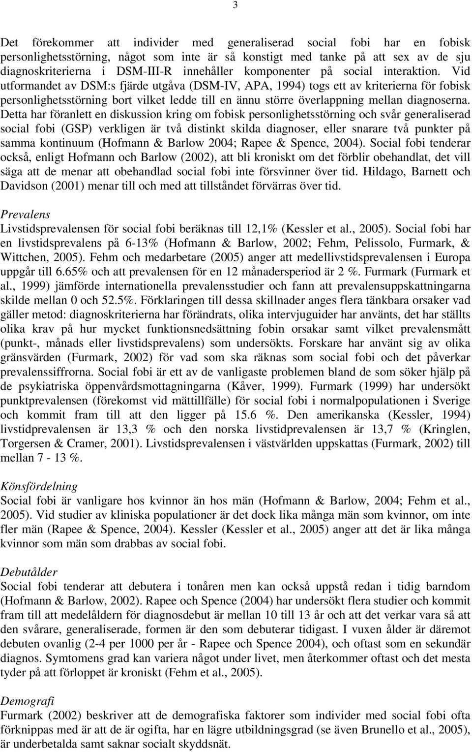 Vid utformandet av DSM:s fjärde utgåva (DSM-IV, APA, 1994) togs ett av kriterierna för fobisk personlighetsstörning bort vilket ledde till en ännu större överlappning mellan diagnoserna.