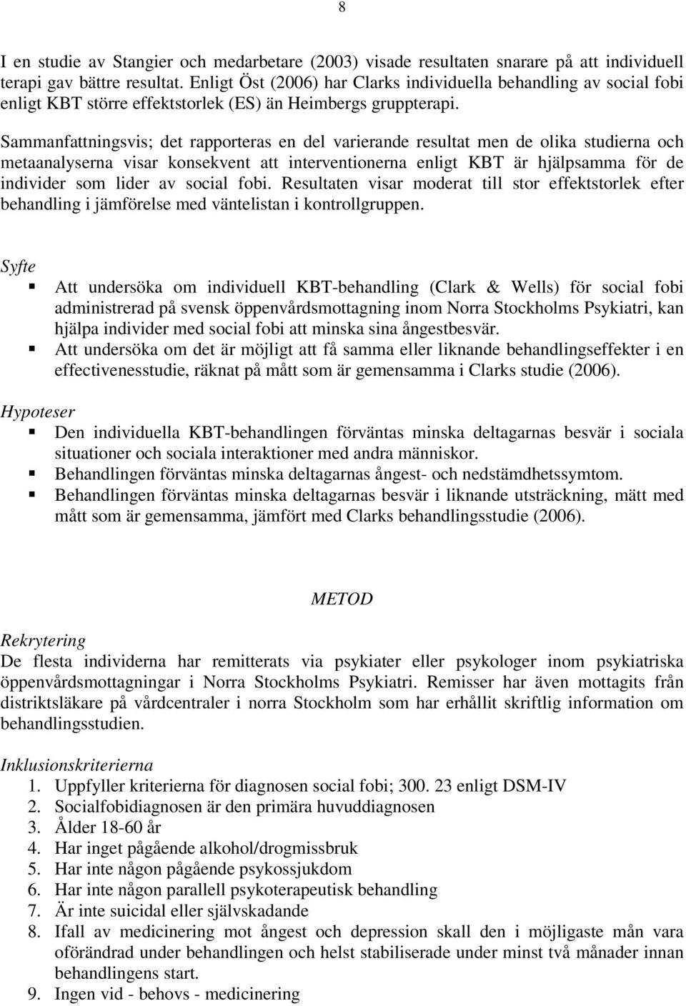 Sammanfattningsvis; det rapporteras en del varierande resultat men de olika studierna och metaanalyserna visar konsekvent att interventionerna enligt KBT är hjälpsamma för de individer som lider av