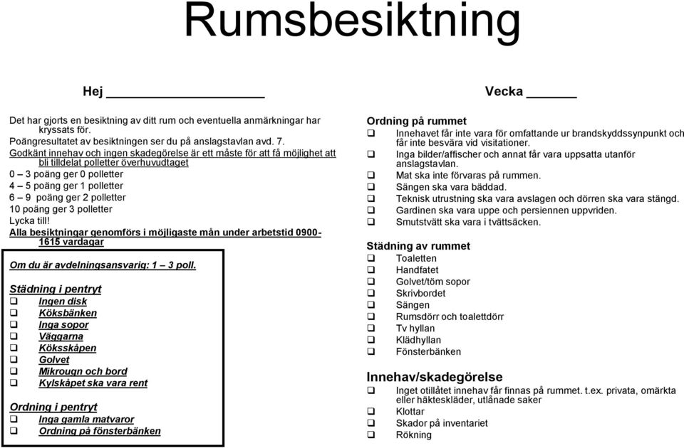 poäng ger 3 polletter Lycka till! Alla besiktningar genomförs i möjligaste mån under arbetstid 0900-1615 vardagar Om du är avdelningsansvarig: 1 3 poll.