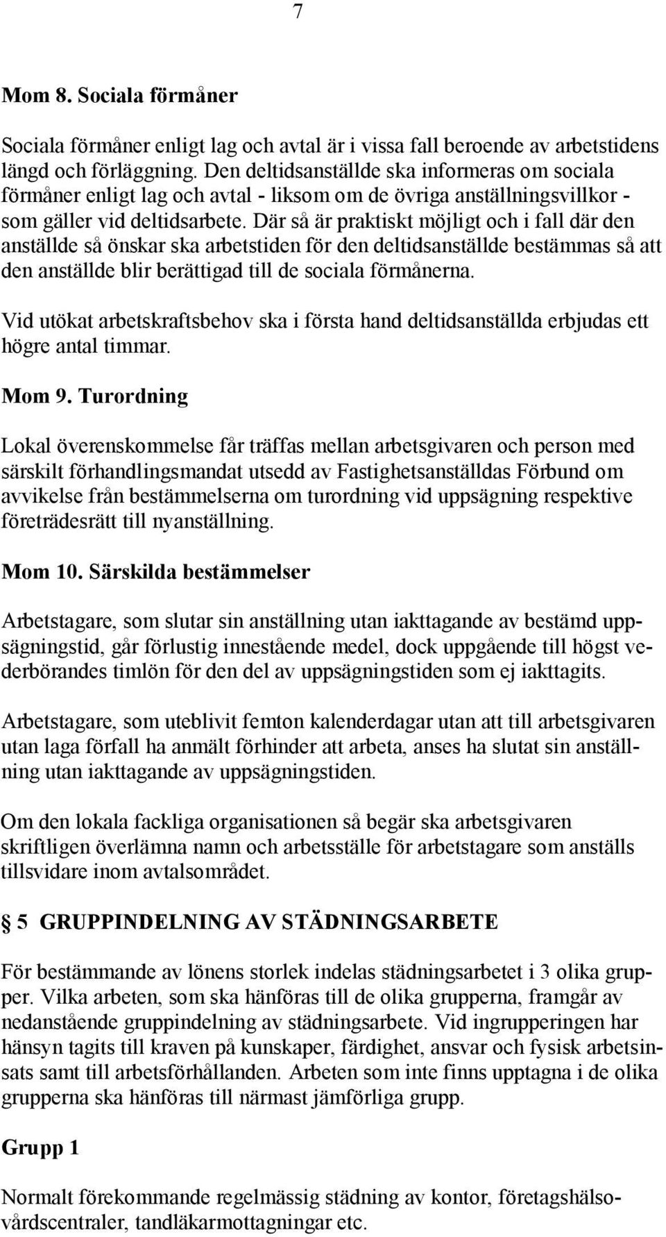 Där så är praktiskt möjligt och i fall där den anställde så önskar ska arbetstiden för den deltidsanställde bestämmas så att den anställde blir berättigad till de sociala förmånerna.