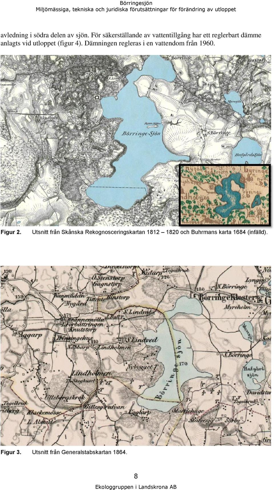 utloppet (figur 4). Dämningen regleras i en vattendom från 196. Figur 2.