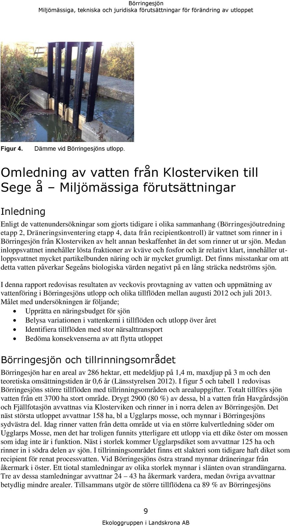 Dräneringsinventering etapp 4, data från recipientkontroll) är vattnet som rinner in i Börringesjön från Klosterviken av helt annan beskaffenhet än det som rinner ut ur sjön.