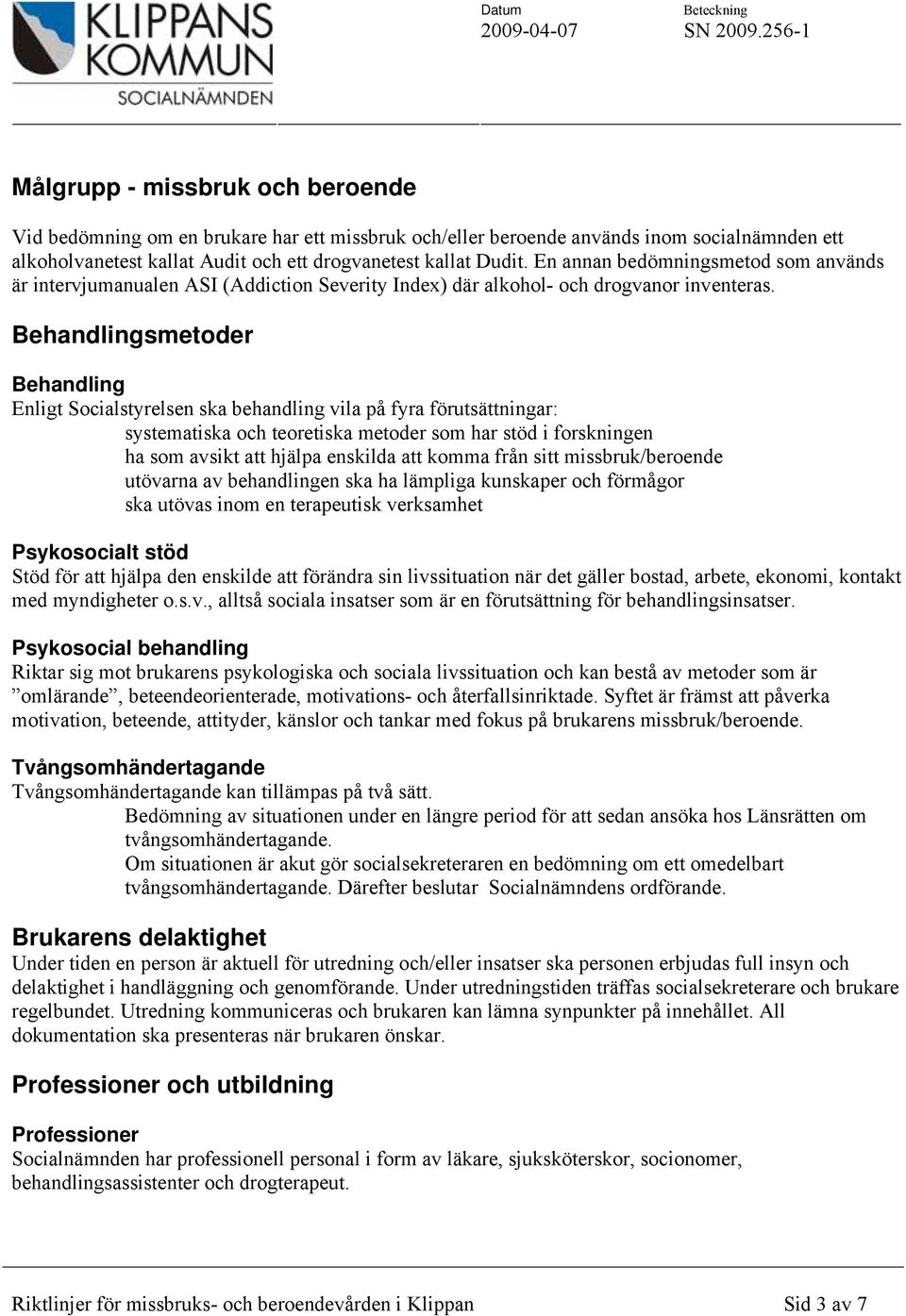 Behandlingsmetoder Behandling Enligt Socialstyrelsen ska behandling vila på fyra förutsättningar: systematiska och teoretiska metoder som har stöd i forskningen ha som avsikt att hjälpa enskilda att