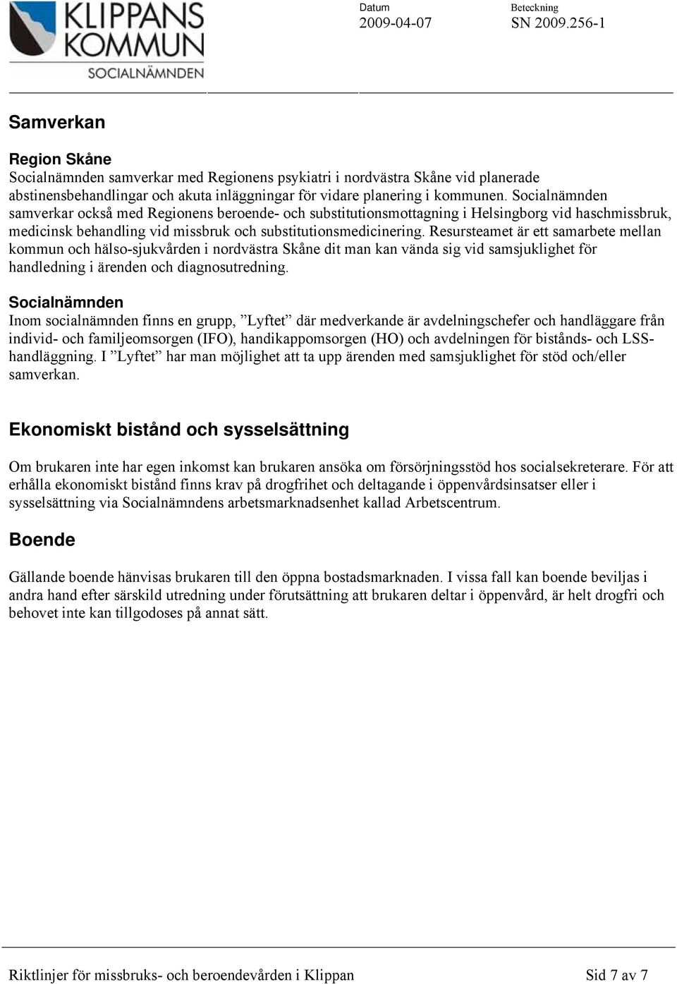 Resursteamet är ett samarbete mellan kommun och hälso-sjukvården i nordvästra Skåne dit man kan vända sig vid samsjuklighet för handledning i ärenden och diagnosutredning.