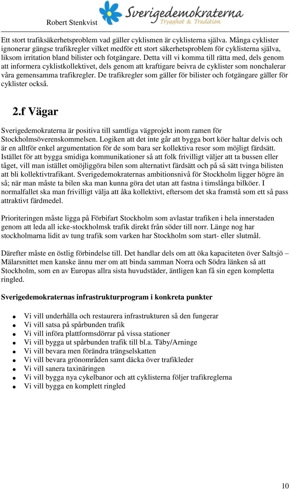 Detta vill vi komma till rätta med, dels genom att informera cyklistkollektivet, dels genom att kraftigare beivra de cyklister som nonchalerar våra gemensamma trafikregler.