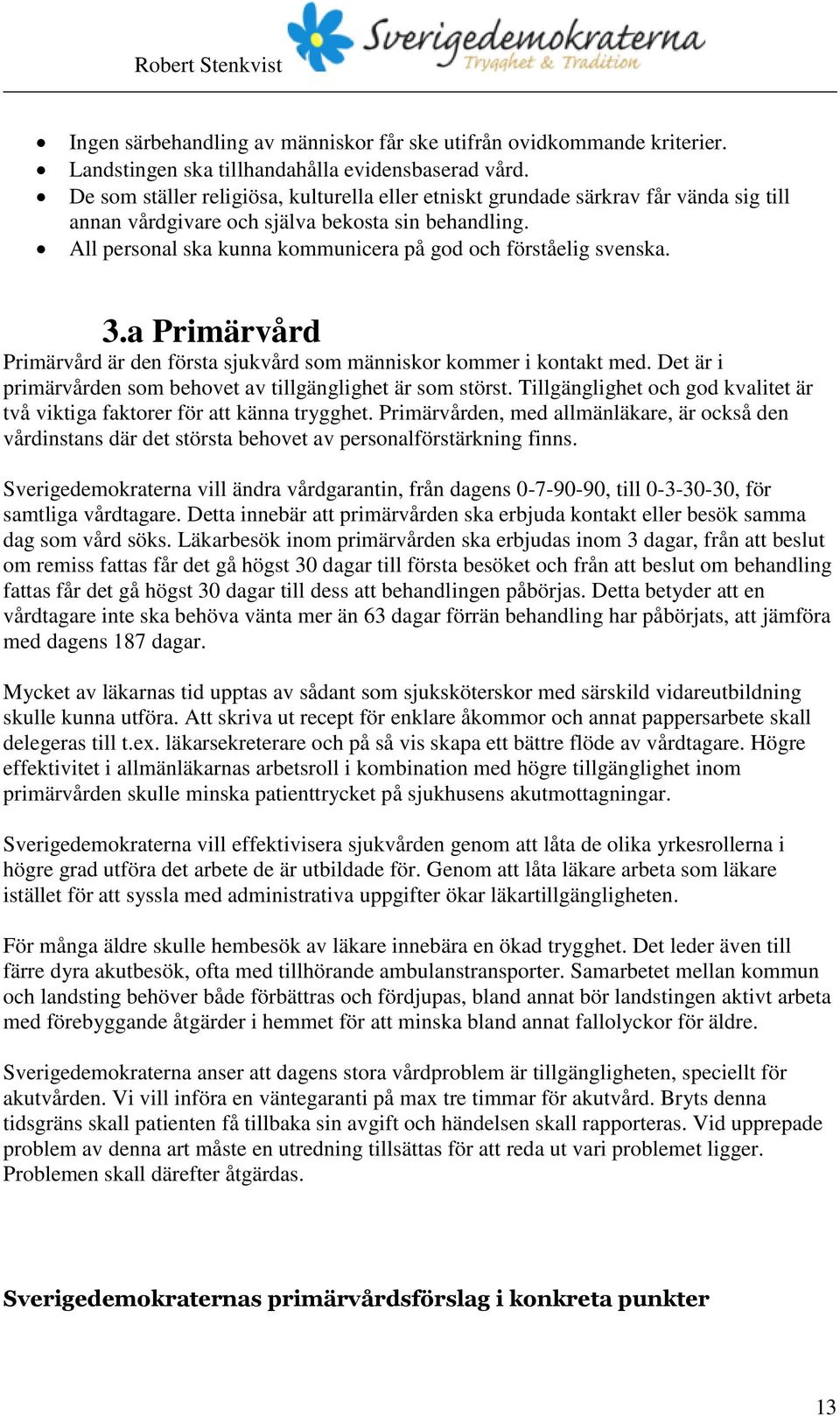 All personal ska kunna kommunicera på god och förståelig svenska. 3.a Primärvård Primärvård är den första sjukvård som människor kommer i kontakt med.