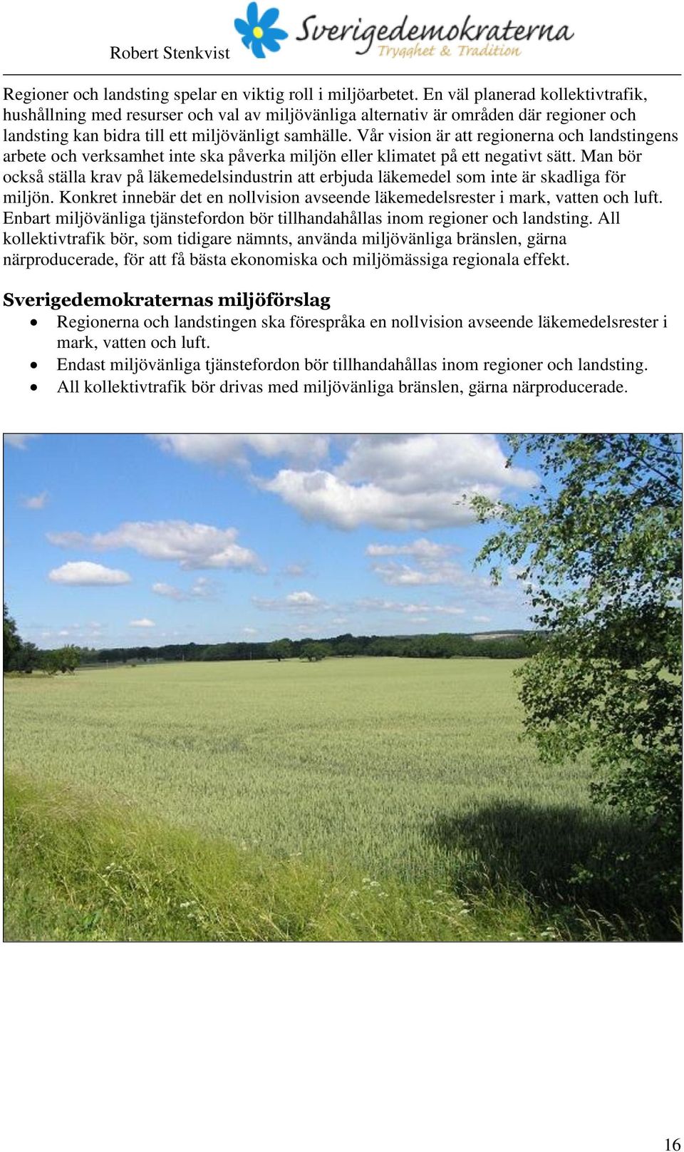 Vår vision är att regionerna och landstingens arbete och verksamhet inte ska påverka miljön eller klimatet på ett negativt sätt.