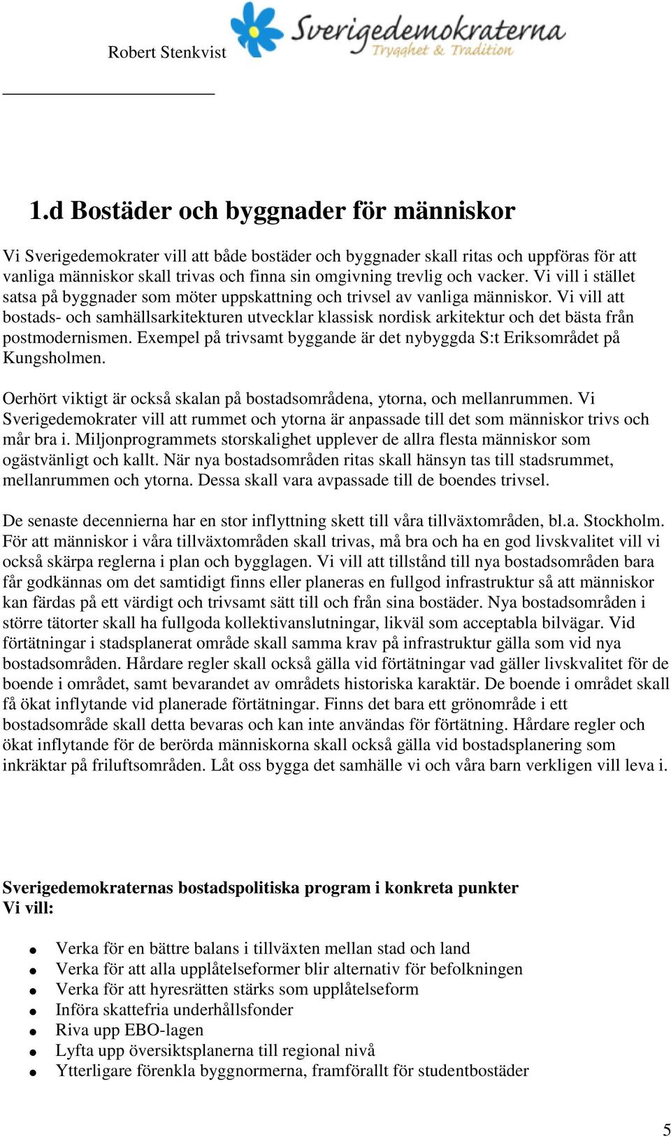 Vi vill att bostads- och samhällsarkitekturen utvecklar klassisk nordisk arkitektur och det bästa från postmodernismen. Exempel på trivsamt byggande är det nybyggda S:t Eriksområdet på Kungsholmen.