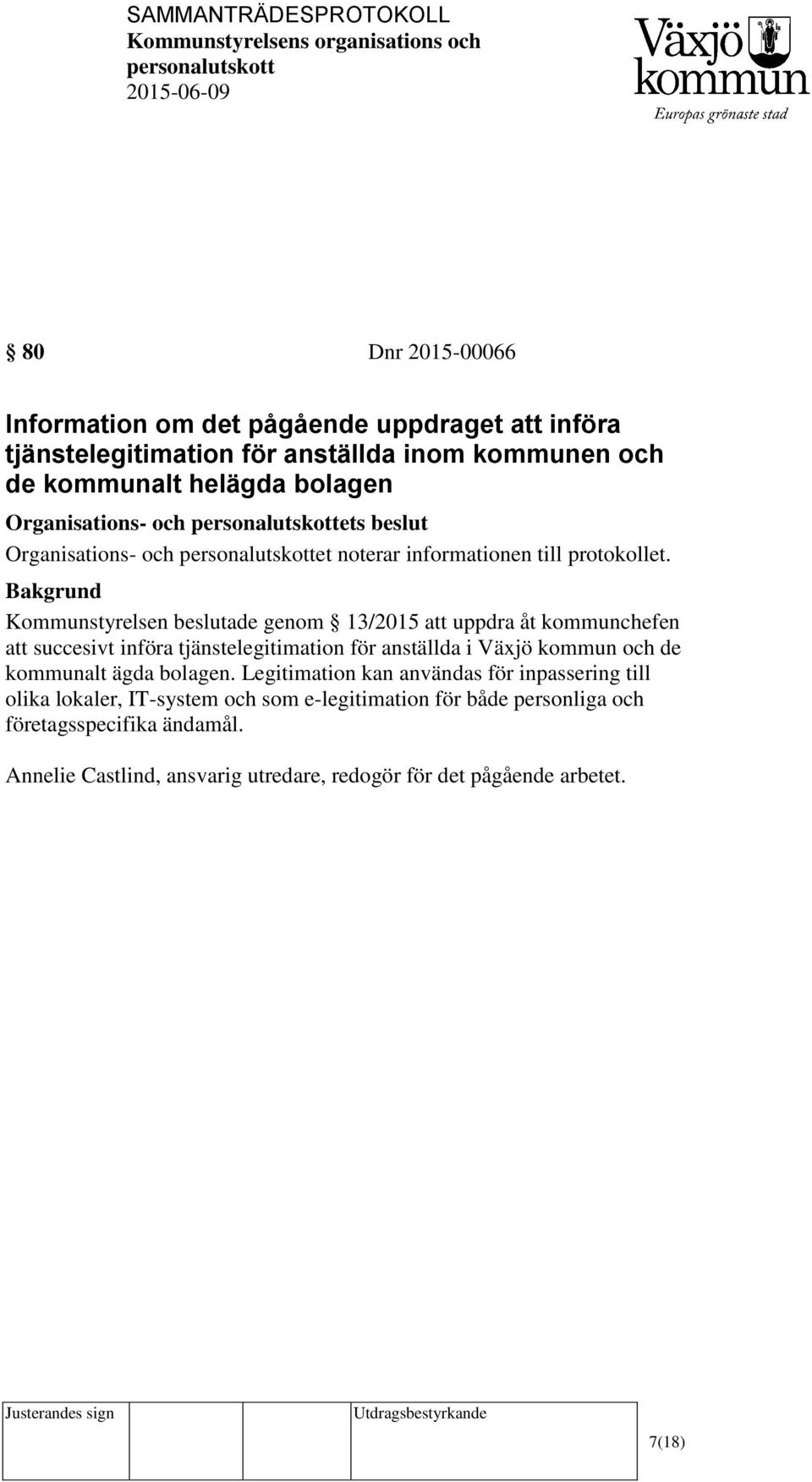 Kommunstyrelsen beslutade genom 13/2015 att uppdra åt kommunchefen att succesivt införa tjänstelegitimation för anställda i Växjö kommun och de kommunalt