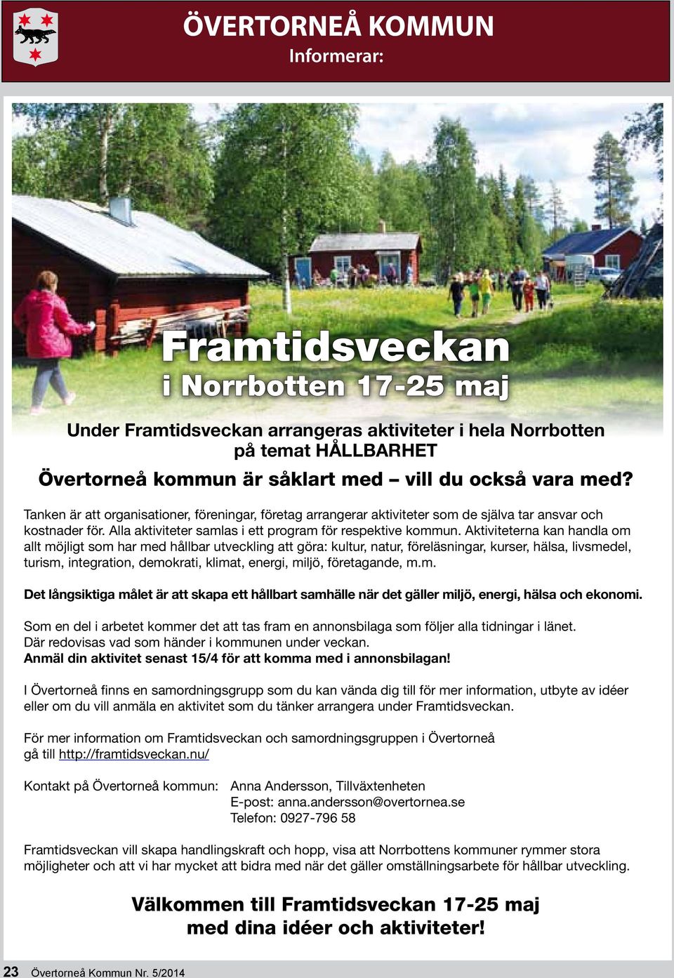 Aktiviteterna kan handla om allt möjligt som har med hållbar utveckling att göra: kultur, natur, föreläsningar, kurser, hälsa, livsmedel, turism, integration, demokrati, klimat, energi, miljö,