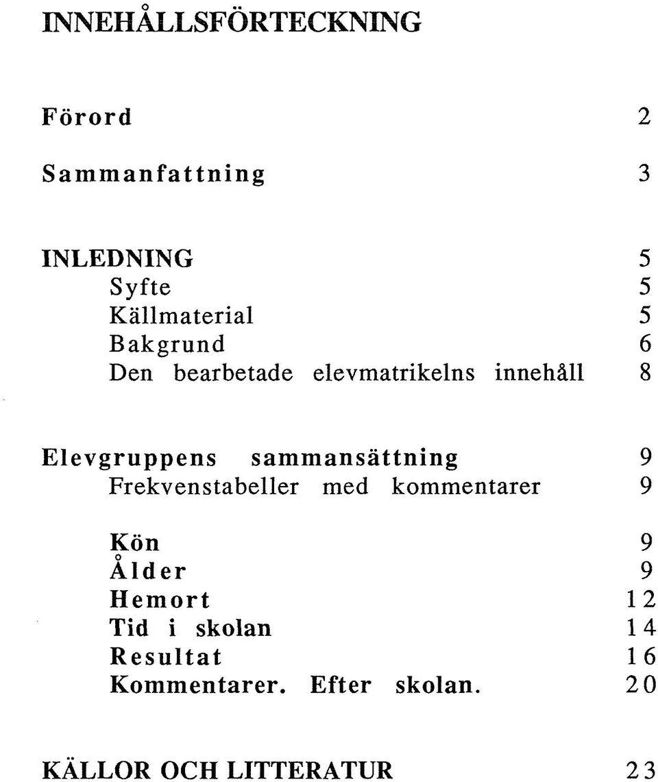 Elevgruppens sammansättning 9 Frekvenstabeller med kommentarer 9 Kön 9 Ålder