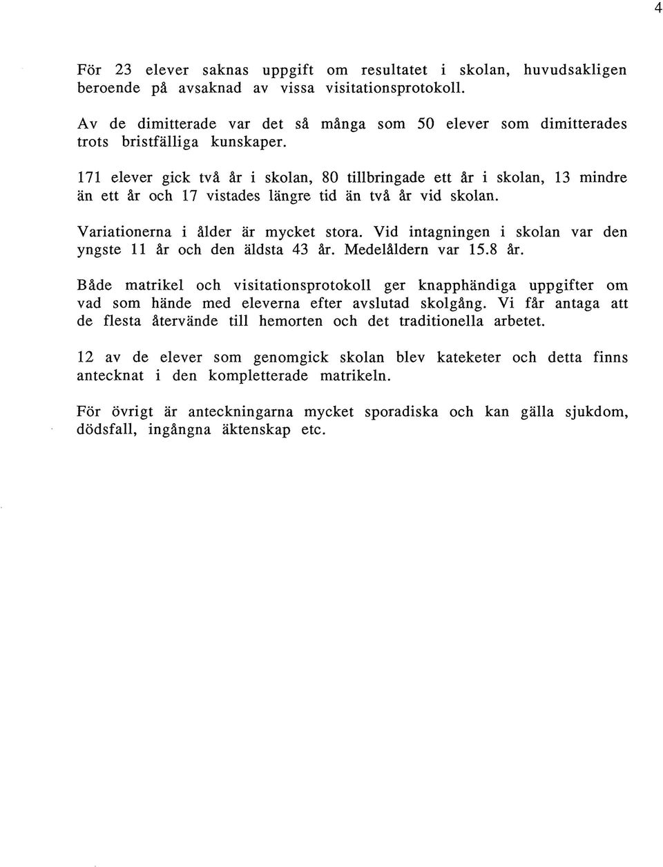 171 elever gick två år i skolan, 80 tillbringade ett år i skolan, 13 mindre än ett år och 17 vistades längre tid än två år vid skolan. Variationerna i ålder är mycket stora.