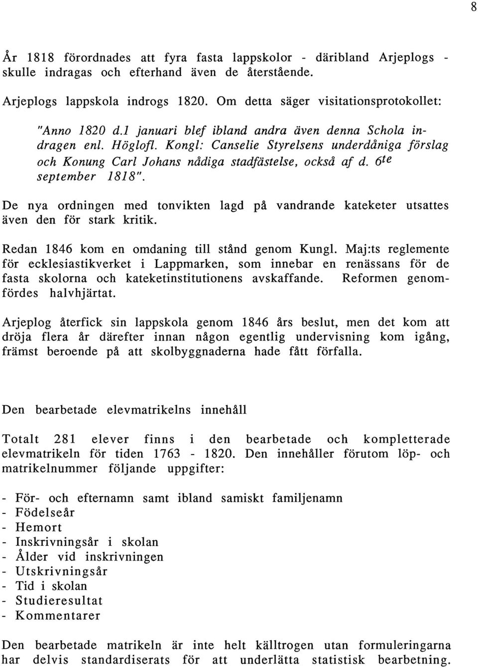 Kongl: Canselie Styrelsens underdåniga förslag och Konung Carl Johans nådiga stadfästelse, också af d. 6te september 1818".