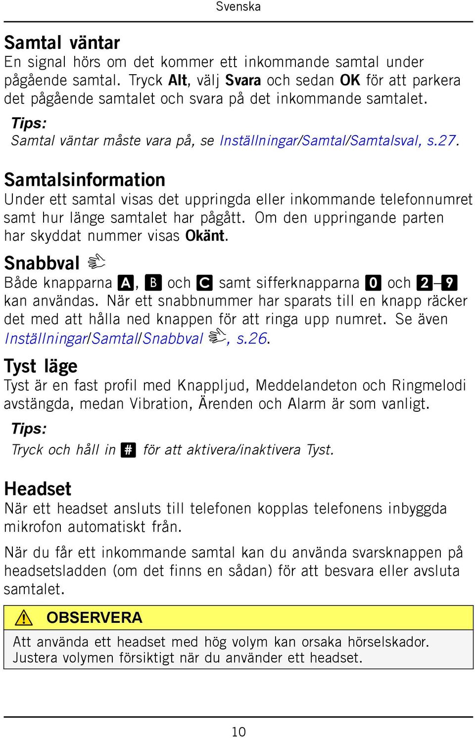 Om den uppringande parten har skyddat nummer visas Okänt. Snabbval Både knapparna A, B och C samt sifferknapparna 0 och 2 9 kan användas.