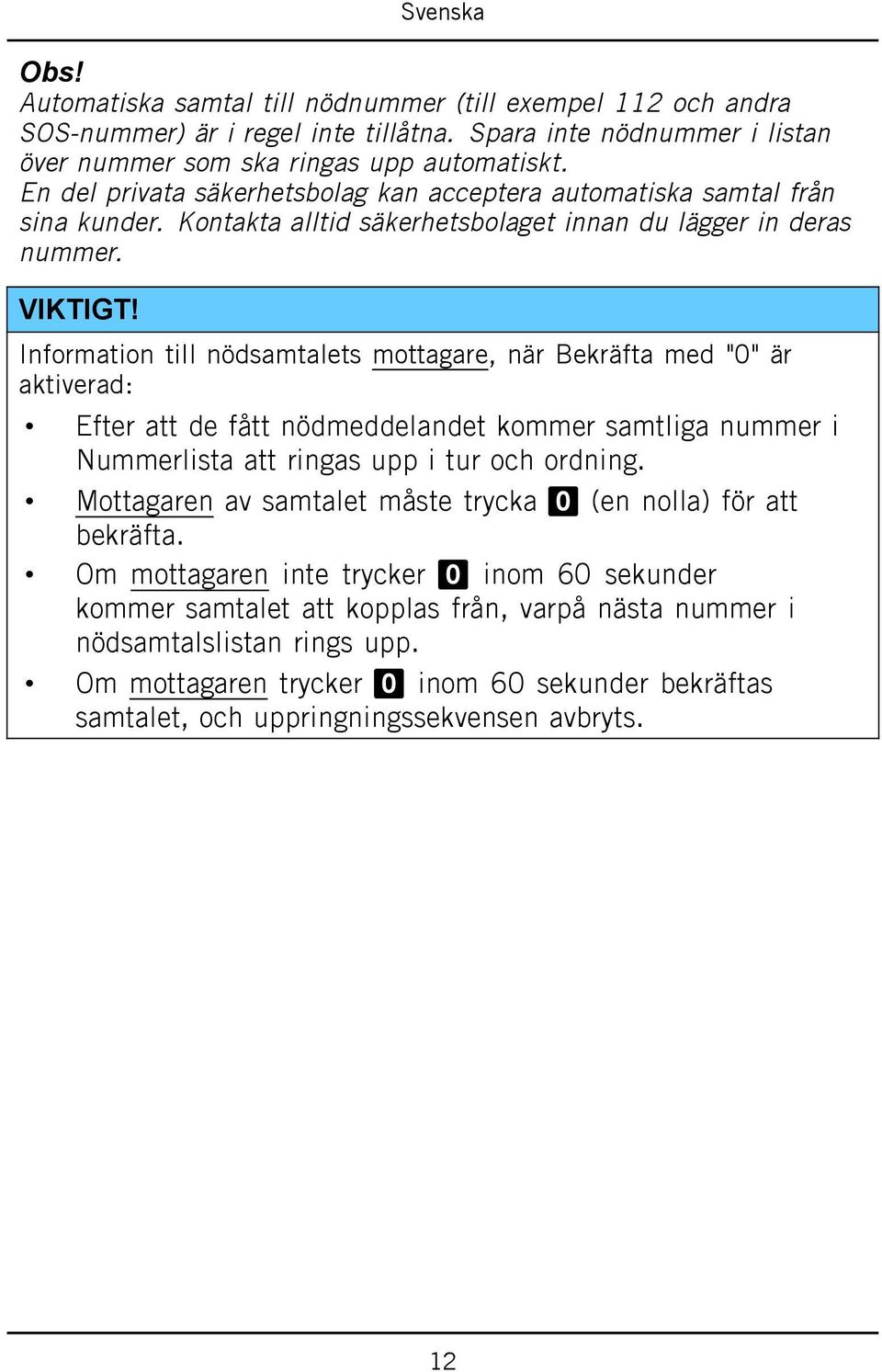 Information till nödsamtalets mottagare, när Bekräfta med "0" är aktiverad: Efter att de fått nödmeddelandet kommer samtliga nummer i Nummerlista att ringas upp i tur och ordning.