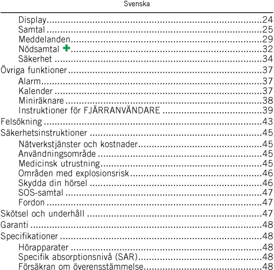 ..45 Användningsområde...45 Medicinsk utrustning...45 Områden med explosionsrisk...46 Skydda din hörsel...46 SOS-samtal...47 Fordon.