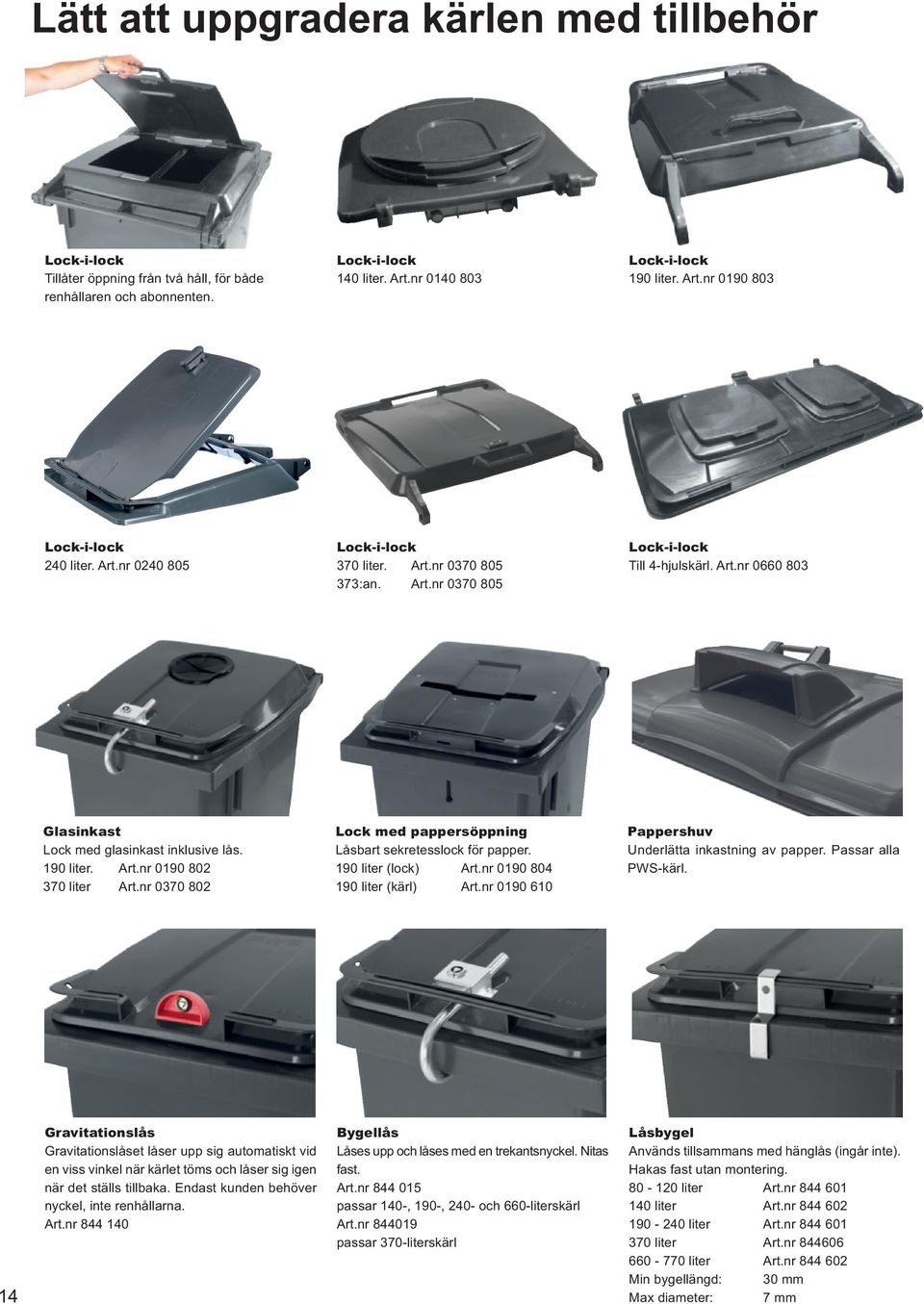 nr 0370 802 Lock med pappersöppning Låsbart sekretesslock för papper. 190 liter (lock) Art.nr 0190 804 190 liter (kärl) Art.nr 0190 610 Pappershuv Underlätta inkastning av papper.