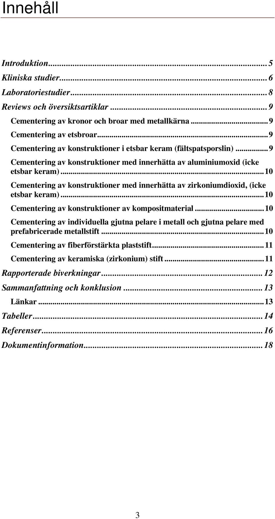 ..10 Cementering av konstruktioner med innerhätta av zirkoniumdioxid, (icke etsbar keram)...10 Cementering av konstruktioner av kompositmaterial.