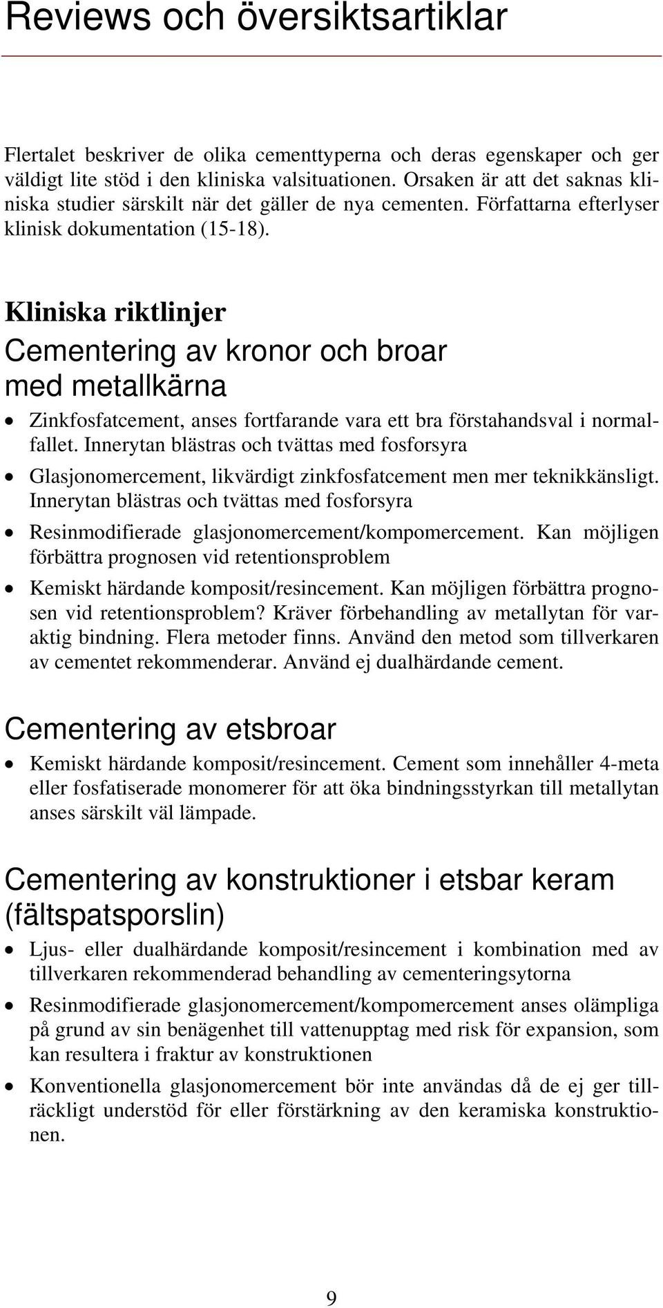 Kliniska riktlinjer Cementering av kronor och broar med metallkärna Zinkfosfatcement, anses fortfarande vara ett bra förstahandsval i normalfallet.