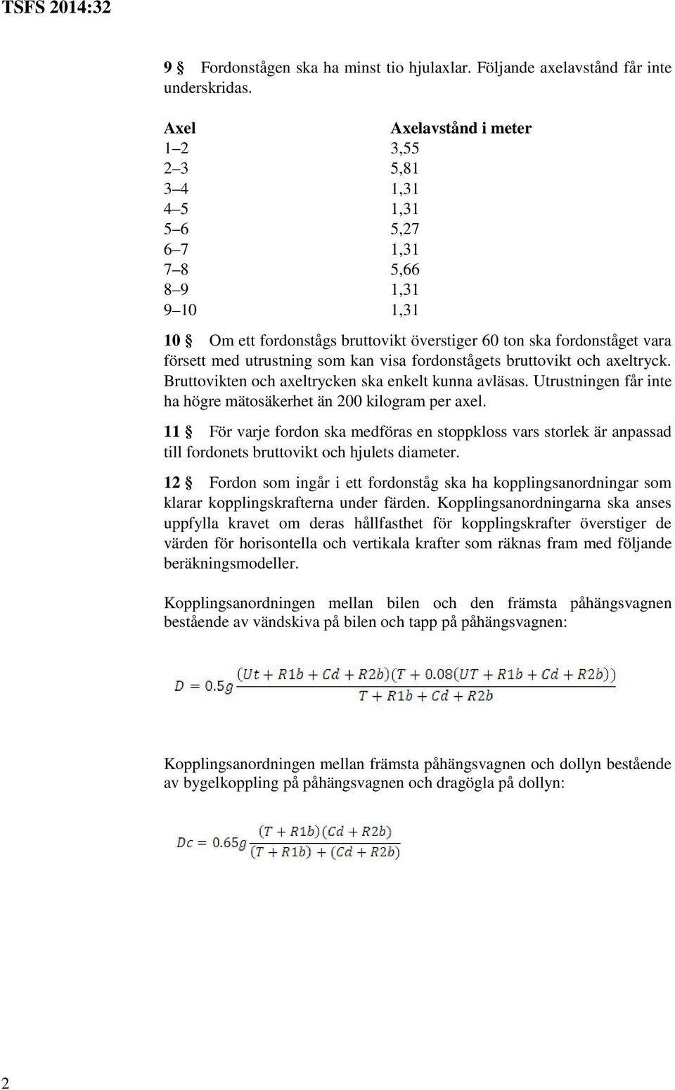 utrustning som kan visa fordonstågets bruttovikt och axeltryck. Bruttovikten och axeltrycken ska enkelt kunna avläsas. Utrustningen får inte ha högre mätosäkerhet än 200 kilogram per axel.