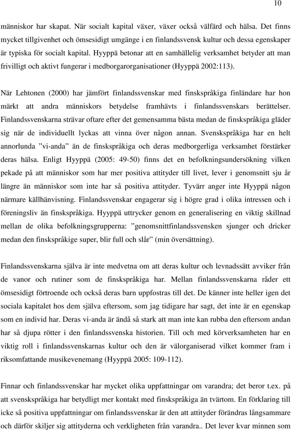 Hyyppä betonar att en samhällelig verksamhet betyder att man frivilligt och aktivt fungerar i medborgarorganisationer (Hyyppä 2002:113).