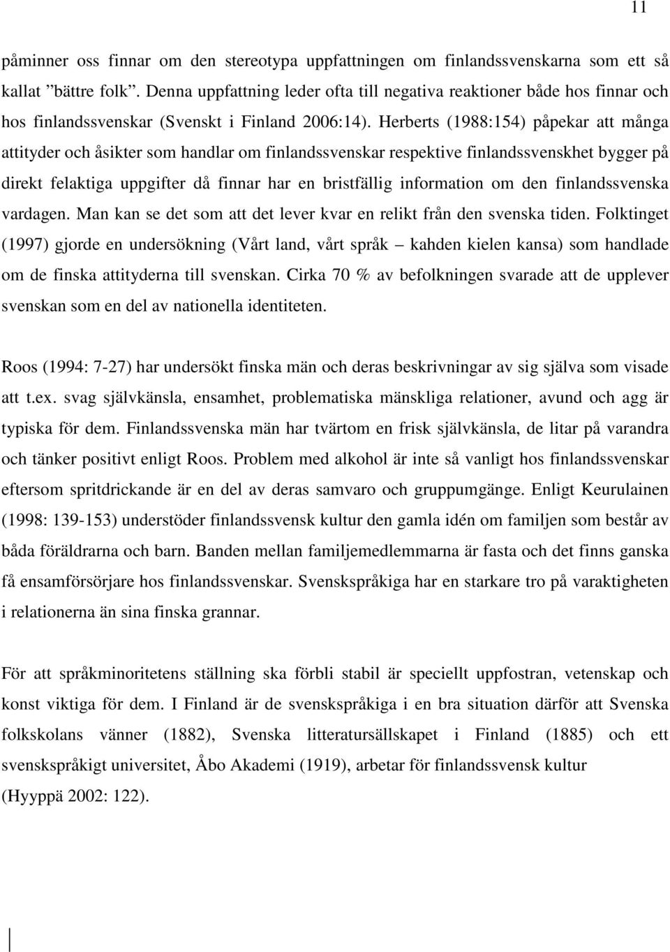 Herberts (1988:154) påpekar att många attityder och åsikter som handlar om finlandssvenskar respektive finlandssvenskhet bygger på direkt felaktiga uppgifter då finnar har en bristfällig information