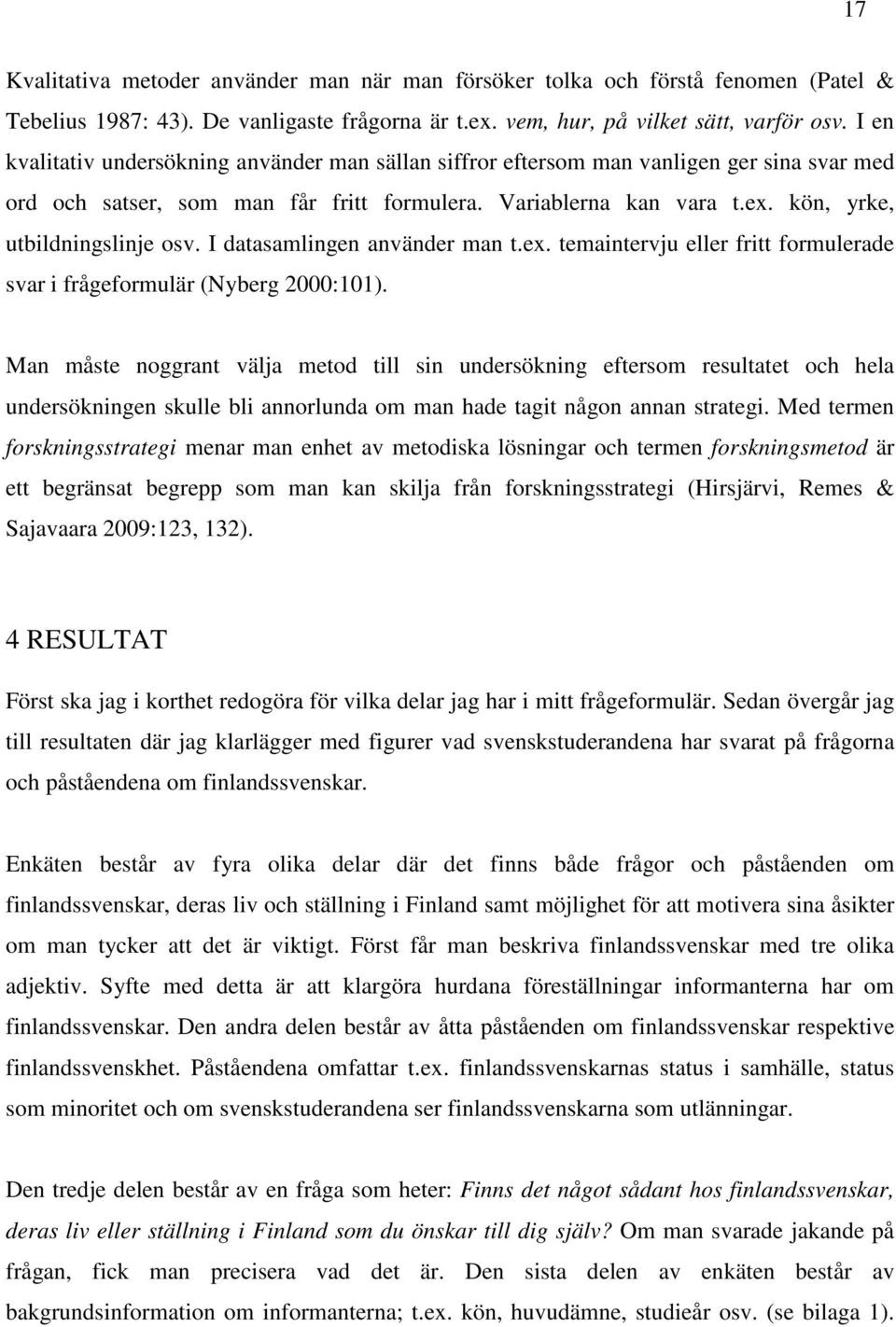 kön, yrke, utbildningslinje osv. I datasamlingen använder man t.ex. temaintervju eller fritt formulerade svar i frågeformulär (Nyberg 2000:101).