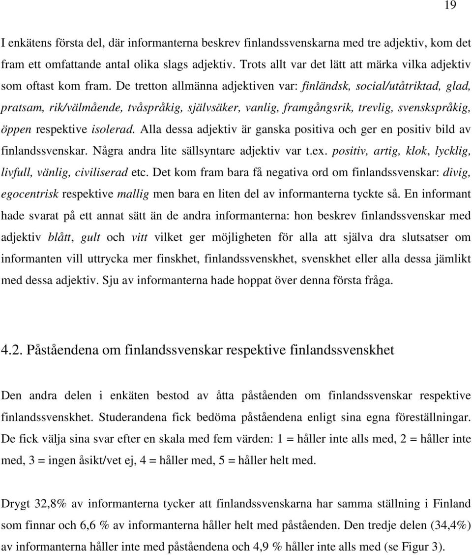 De tretton allmänna adjektiven var: finländsk, social/utåtriktad, glad, pratsam, rik/välmående, tvåspråkig, självsäker, vanlig, framgångsrik, trevlig, svenskspråkig, öppen respektive isolerad.