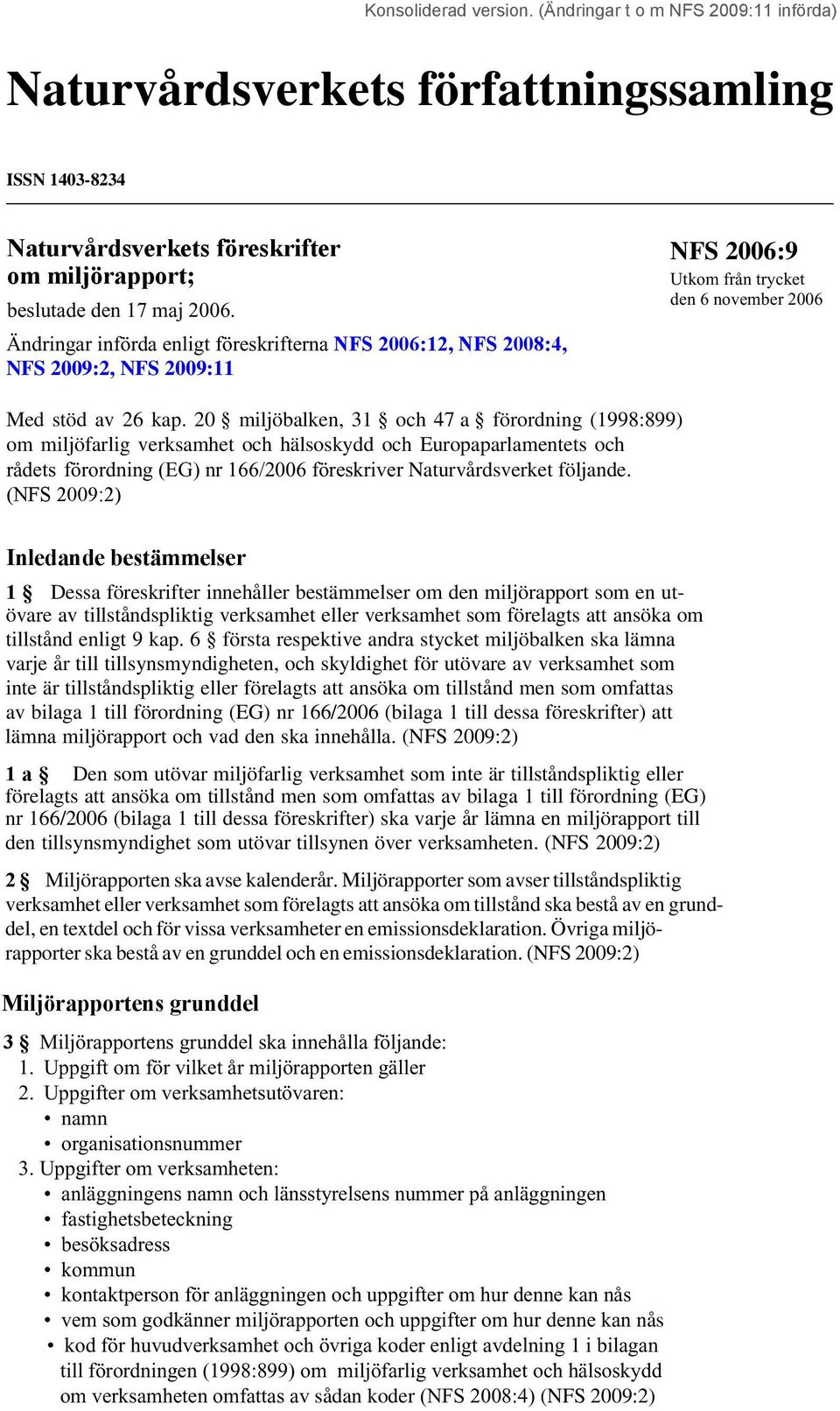 20 miljöbalken, 31 och 47 a förordning (1998:899) om miljöfarlig verksamhet och hälsoskydd och Europaparlamentets och rådets förordning (EG) nr 166/2006 föreskriver Naturvårdsverket följande.