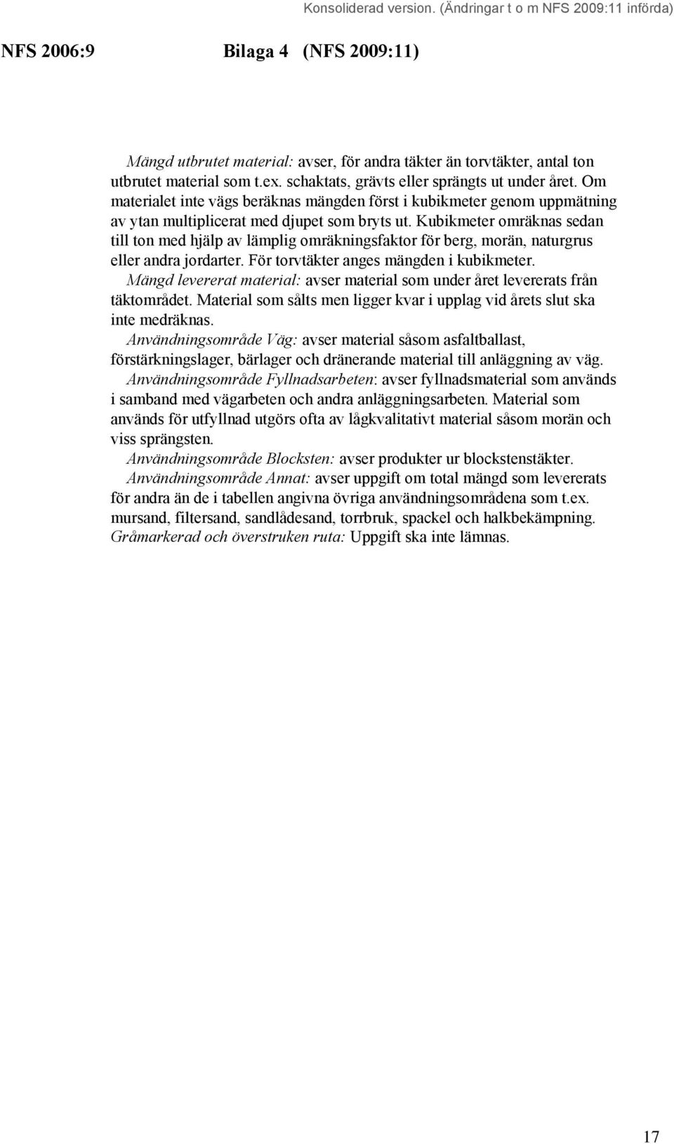 Kubikmeter omräknas sedan till ton med hjälp av lämplig omräkningsfaktor för berg, morän, naturgrus eller andra jordarter. För torvtäkter anges mängden i kubikmeter.