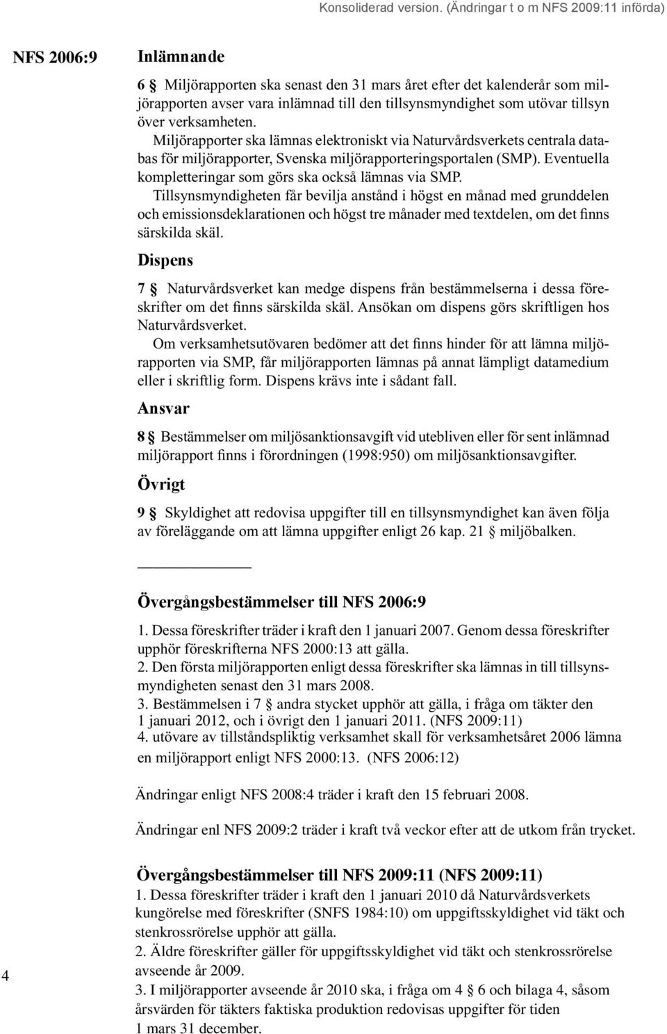 Eventuella kompletteringar som görs ska också lämnas via SMP. Tillsynsmyndigheten får bevilja anstånd i högst en månad med grunddelen särskilda skäl.