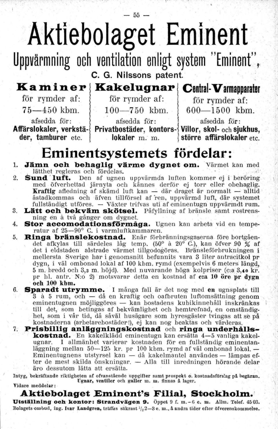 lokaler m. m. lstörre affärslokaler Privatbostäder, kontors-~ Villor, skol- och sjukhus, etc. Eminentsystemets fördelar: 1. Jämn och behaglig värme dygnet om.