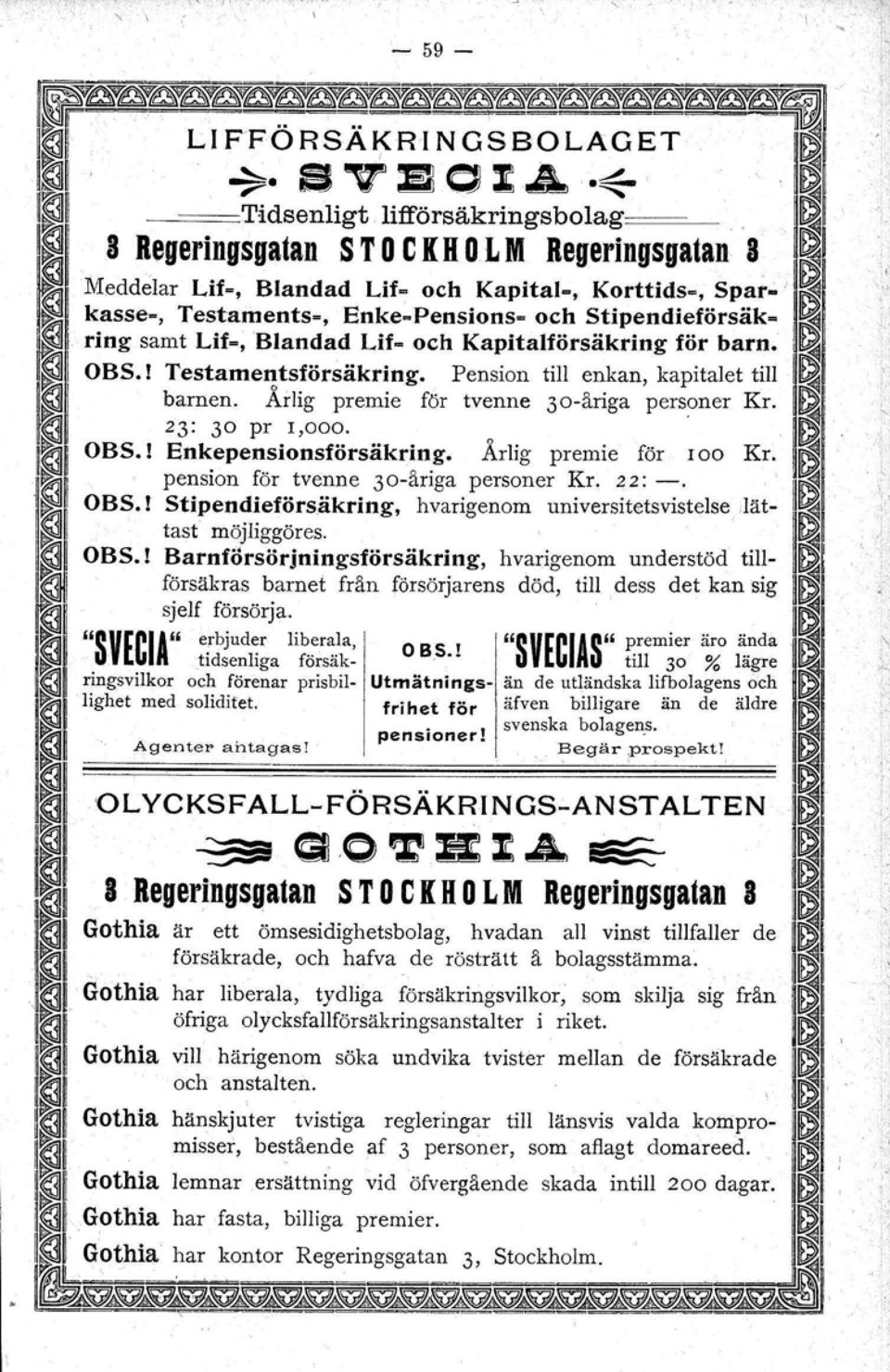 Stipendleförsäk-. ring samt Lif~, Blandad Lif- och Kapitalförsäkring för barn. OBS.! Testamentsförsäkrtng. Pension till enkan, kapitalet till barnen. Årlig premie för tvenne 30-åriga personer Kr.