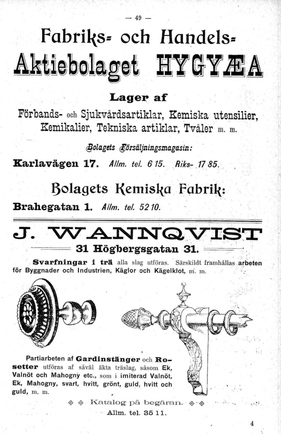 31 Högbergsgatan 31. --.': Svarfningar i trä alla slag utföras. Särskildt framhållas arbeten för Byggnader och Industrien, Käglor och Kägelklot, ni. m.