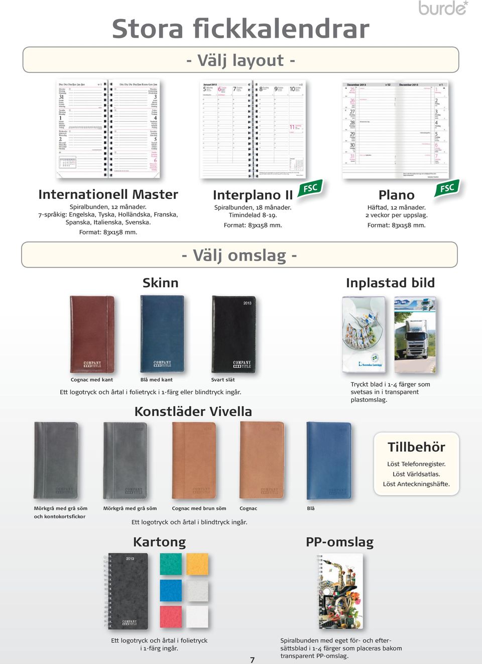 Konstläder Vivella Tryckt blad i 1-4 färger som svetsas in i transparent plastomslag. Tillbehör Löst Telefonregister. Löst Världsatlas. Löst Anteckningshäfte.