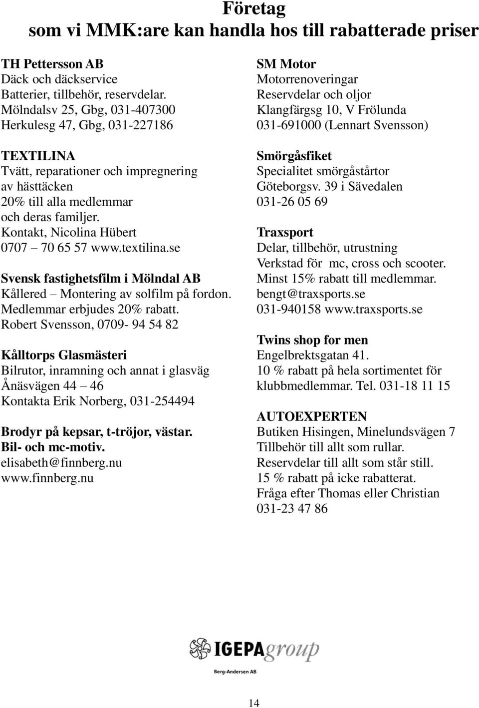 reparationer och impregnering Specialitet smörgåstårtor av hästtäcken Göteborgsv. 39 i Sävedalen 20% till alla medlemmar 031-26 05 69 och deras familjer.