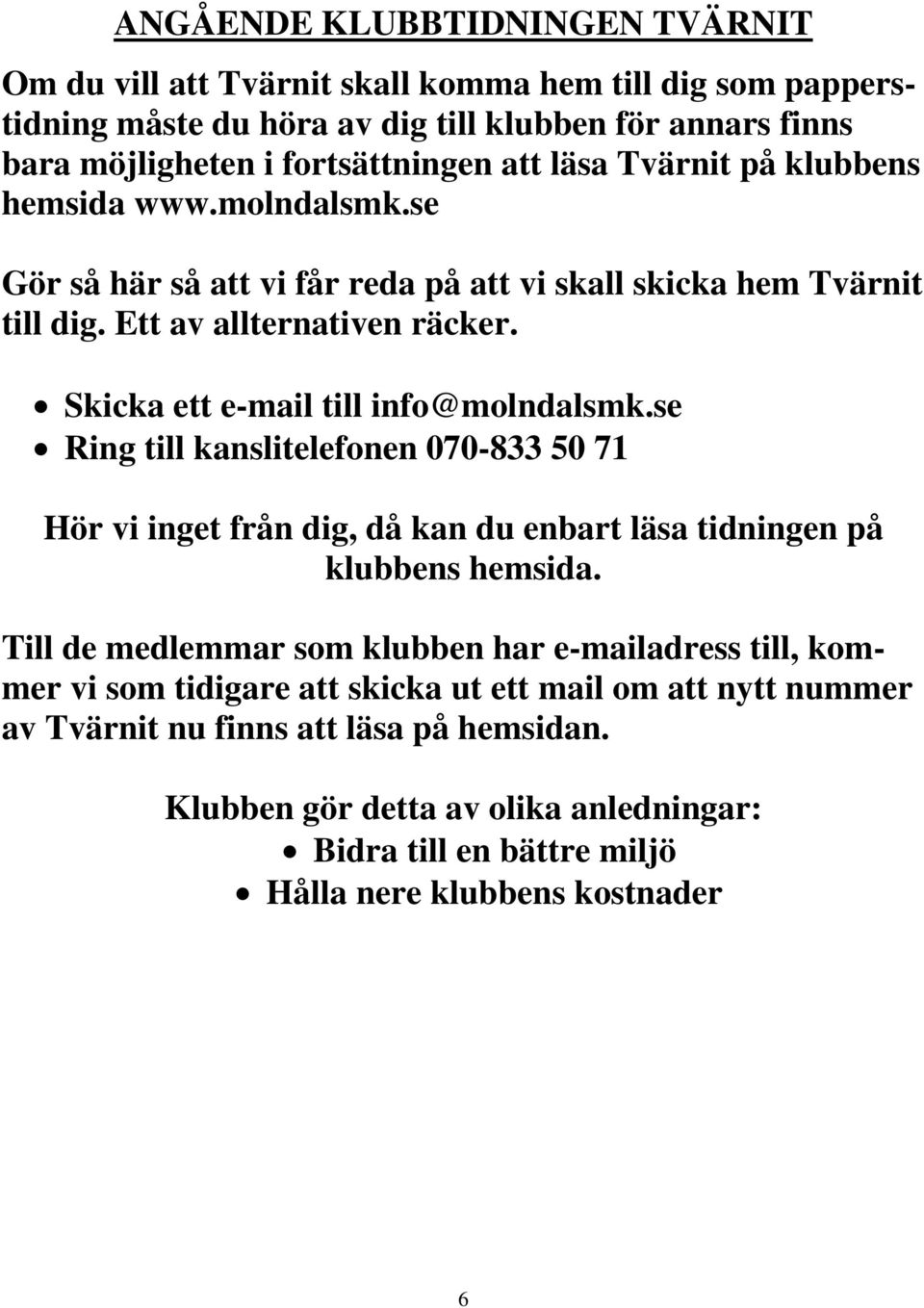 Skicka ett e-mail till info@molndalsmk.se Ring till kanslitelefonen 070-833 50 71 Hör vi inget från dig, då kan du enbart läsa tidningen på klubbens hemsida.