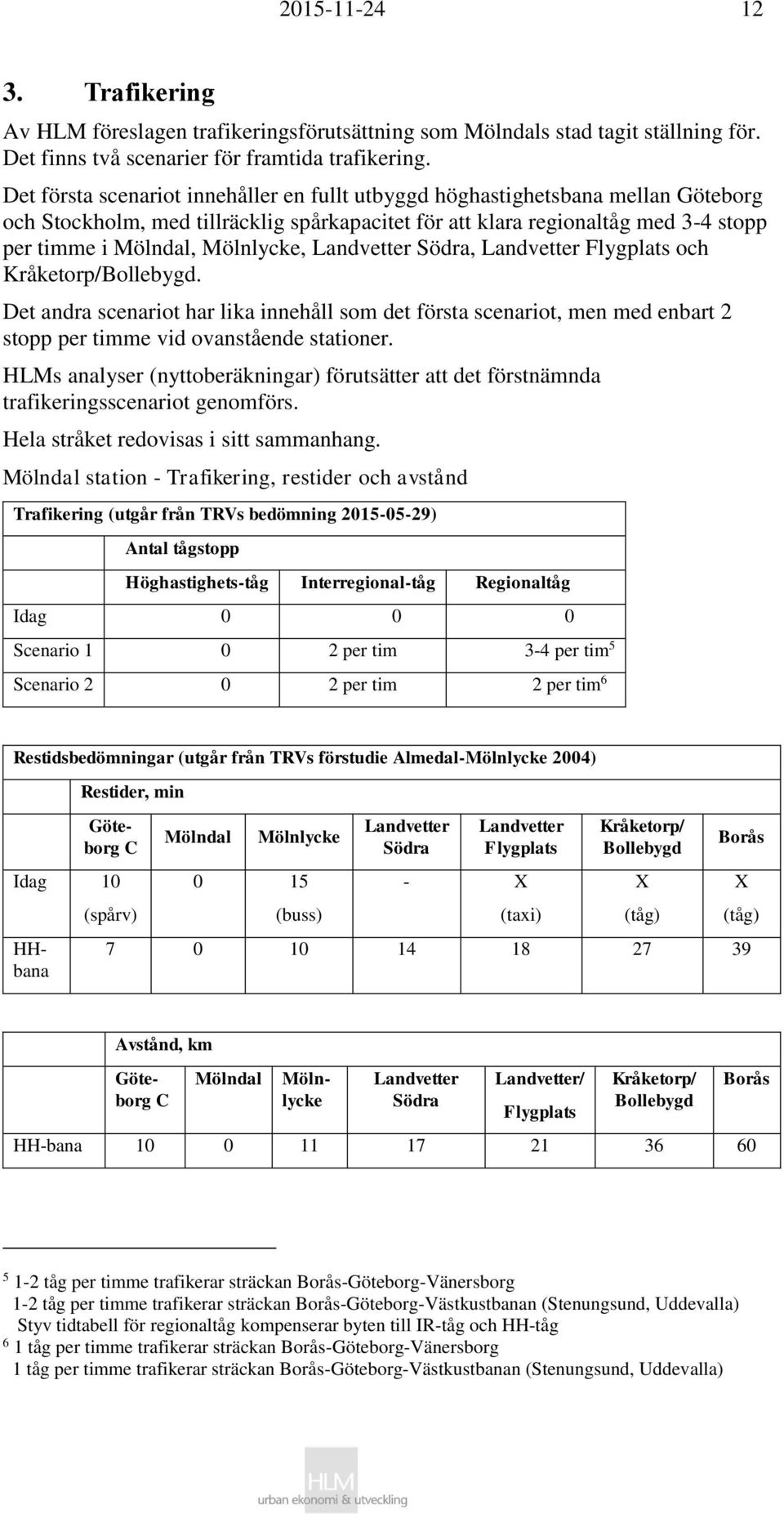 Landvetter Södra, Landvetter Flygplats och Kråketorp/Bollebygd. Det andra scenariot har lika innehåll som det första scenariot, men med enbart 2 stopp per timme vid ovanstående stationer.