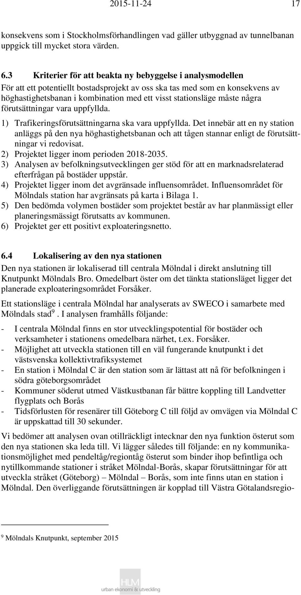 måste några förutsättningar vara uppfyllda. 1) Trafikeringsförutsättningarna ska vara uppfyllda.