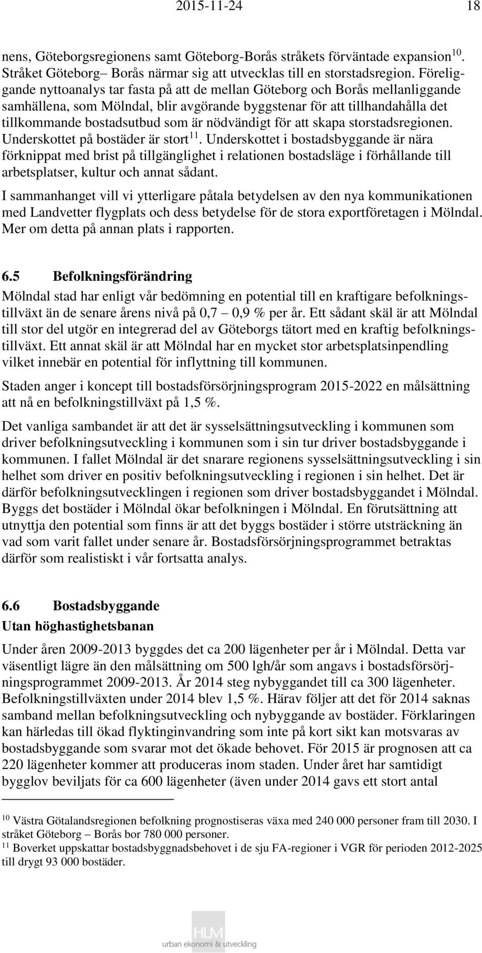 nödvändigt för att skapa storstadsregionen. Underskottet på bostäder är stort 11.