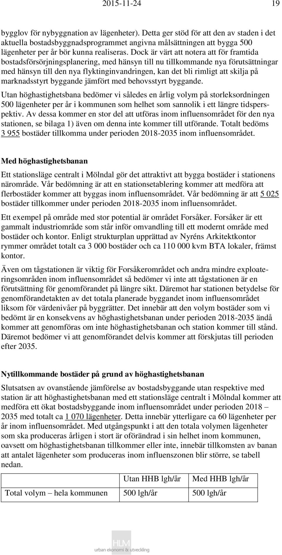 Dock är värt att notera att för framtida bostadsförsörjningsplanering, med hänsyn till nu tillkommande nya förutsättningar med hänsyn till den nya flyktinginvandringen, kan det bli rimligt att skilja