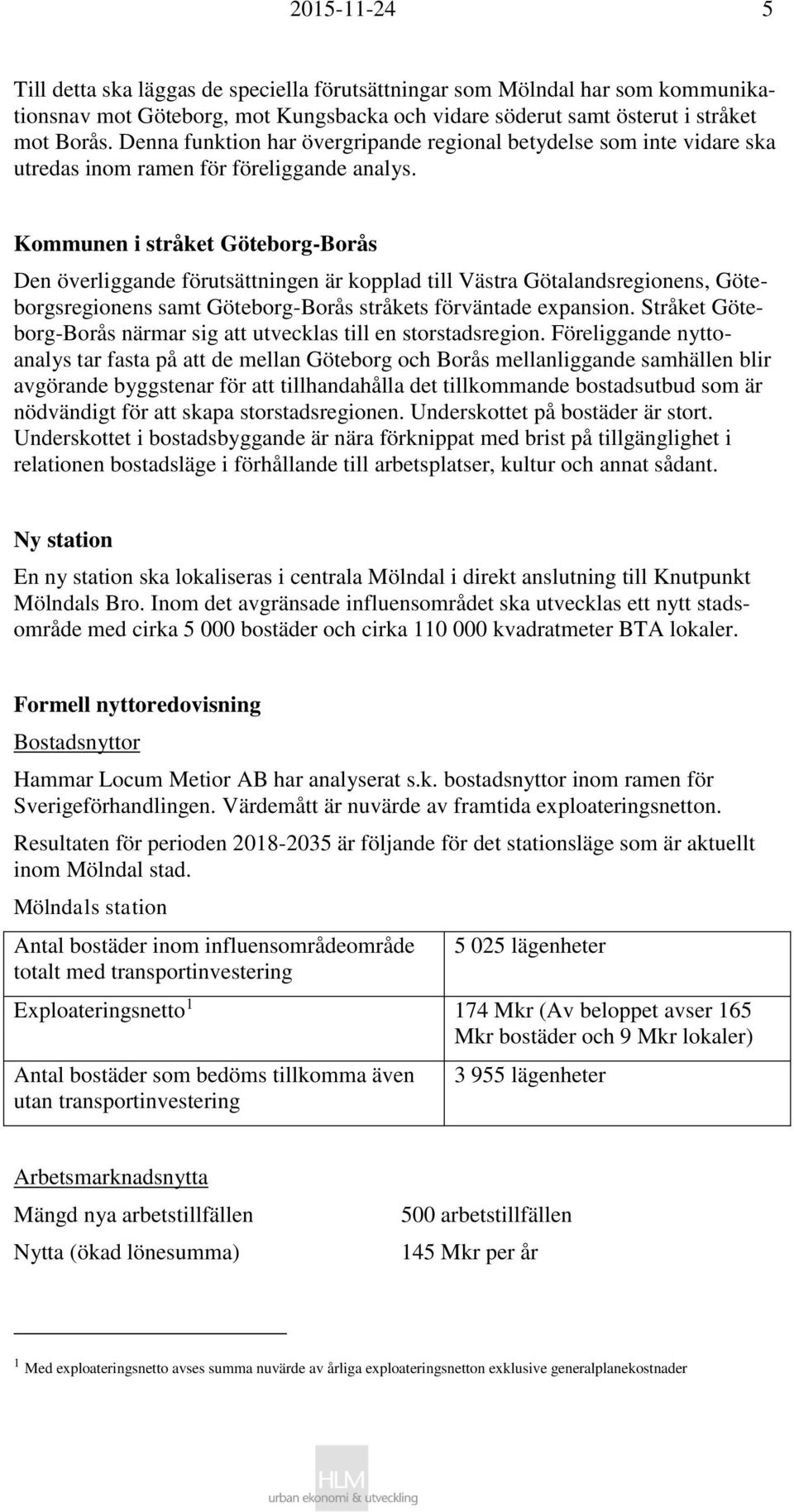 Kommunen i stråket Göteborg-Borås Den överliggande förutsättningen är kopplad till Västra Götalandsregionens, Göteborgsregionens samt Göteborg-Borås stråkets förväntade expansion.