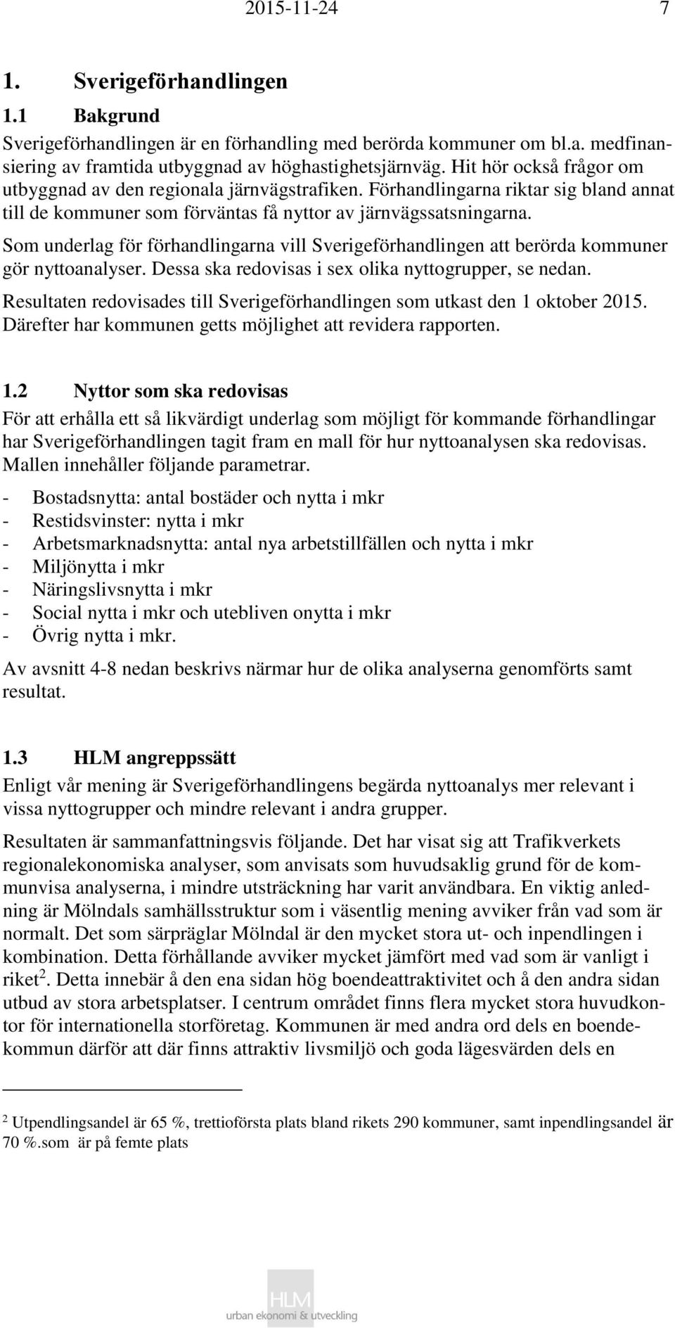 Som underlag för förhandlingarna vill Sverigeförhandlingen att berörda kommuner gör nyttoanalyser. Dessa ska redovisas i sex olika nyttogrupper, se nedan.